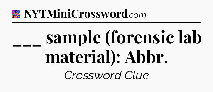 ___ sample (forensic lab material): Abbr Crossword Clue