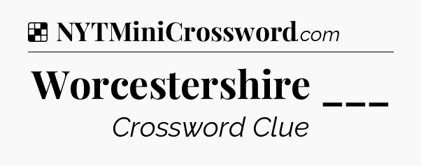 Solution: Worcestershire ___ - NYT Crossword