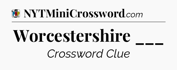Worcestershire ___ Crossword Clue