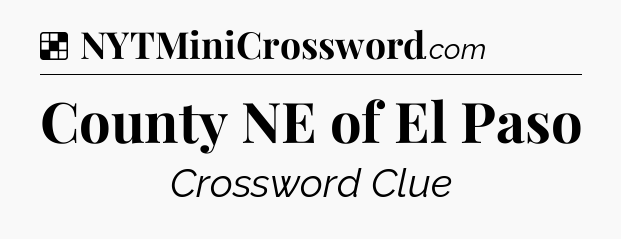 Solution: County NE of El Paso - NYT Crossword