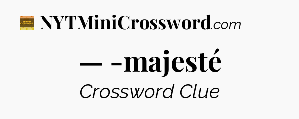 — -majesté - Eugene Sheffer Crossword