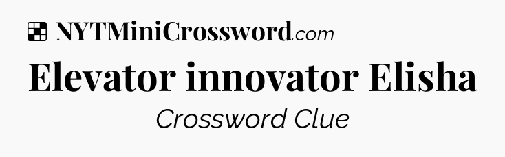 Solution: Elevator innovator Elisha - NYT Crossword