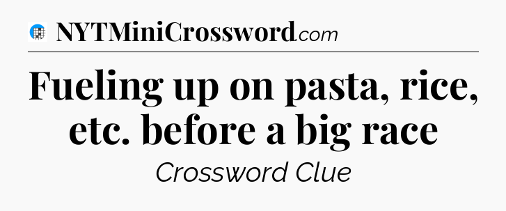 Fueling up on pasta, rice, etc. before a big race Crossword Clue