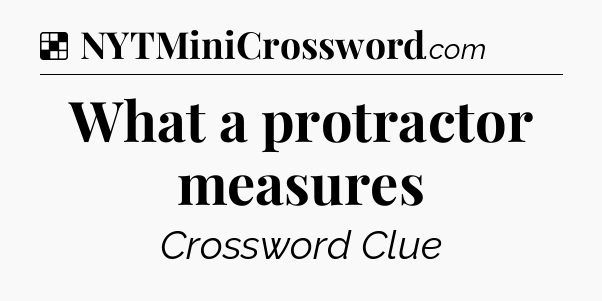 Solution: What a protractor measures - NYT Crossword