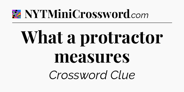 What a protractor measures Crossword Clue