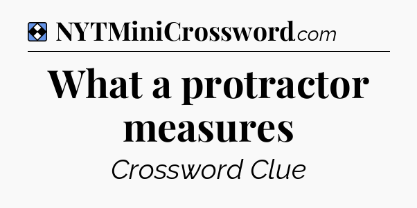 Solution: What a protractor measures - NYT Mini Crossword