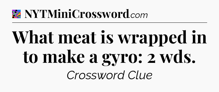 What meat is wrapped in to make a gyro: 2 wds Crossword Clue