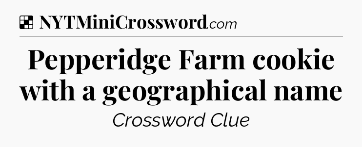 Solution: Pepperidge Farm cookie with a geographical name - NYT Crossword