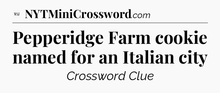 Pepperidge Farm cookie named for an Italian city - WSJ Crossword