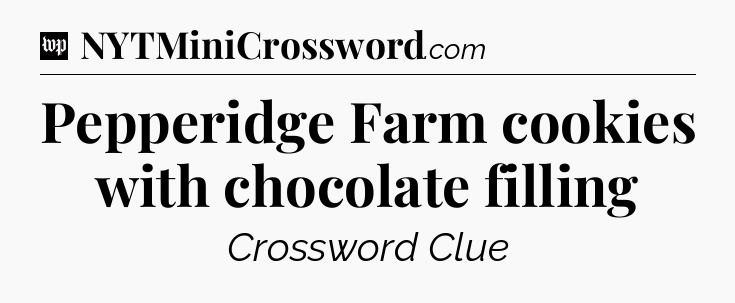 Pepperidge Farm cookies with chocolate filling Crossword Clue