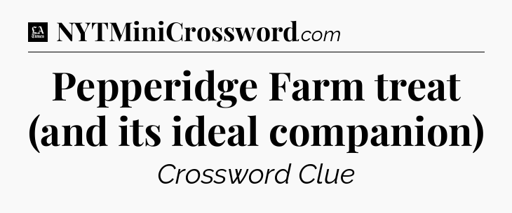 Pepperidge Farm treat (and its ideal companion) - LA Times Crossword