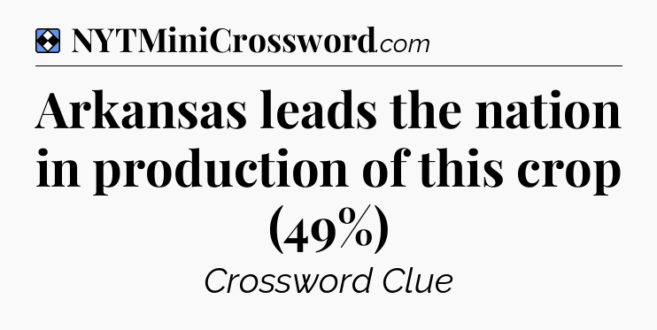 Solution: Arkansas leads the nation in production of this crop (49%) - NYT Mini Crossword