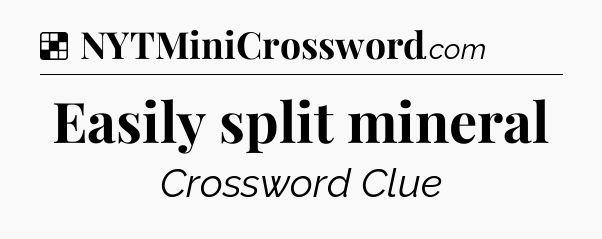Solution: Easily split mineral - NYT Crossword