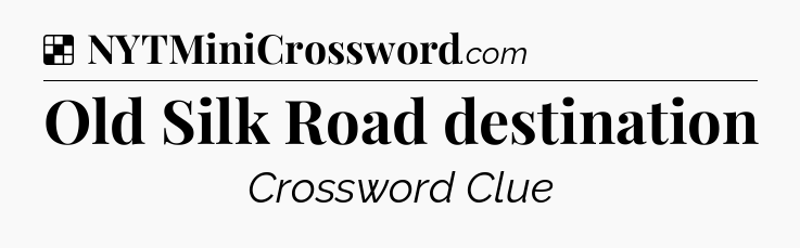 Solution: Old Silk Road destination - NYT Crossword