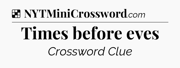 Solution: Times before eves - NYT Crossword