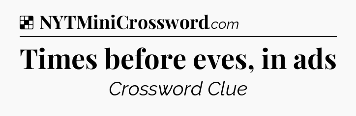 Solution: Times before eves, in ads - NYT Crossword