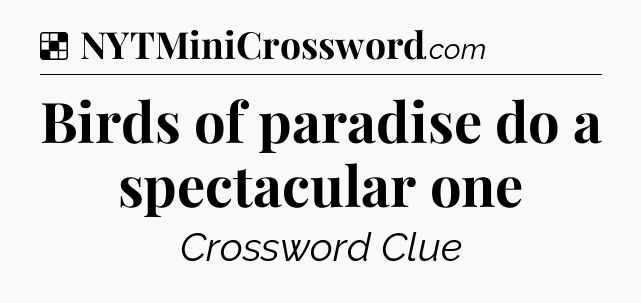 Solution: Birds of paradise do a spectacular one - NYT Crossword