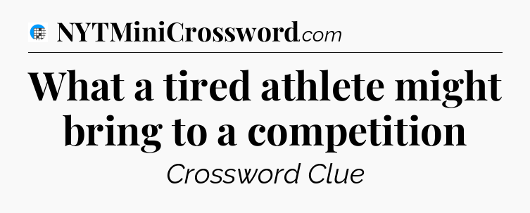 What a tired athlete might bring to a competition Crossword Clue