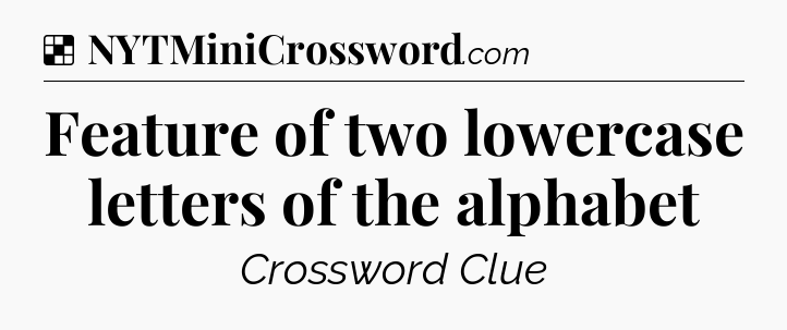 Solution: Feature of two lowercase letters of the alphabet - NYT Crossword