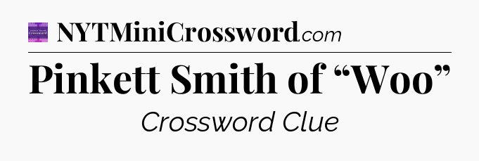 Pinkett Smith of “Woo” - Thomas Joseph Crossword