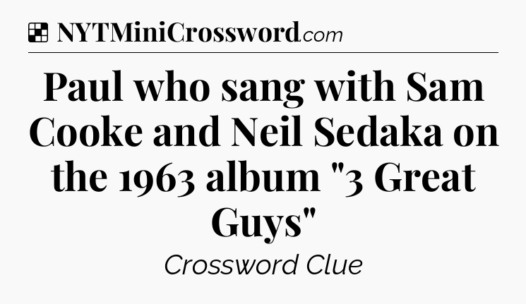 Solution: Paul who sang with Sam Cooke and Neil Sedaka on the 1963 album 