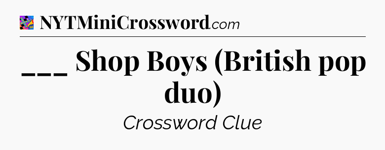 ___ Shop Boys (British pop duo) Crossword Clue
