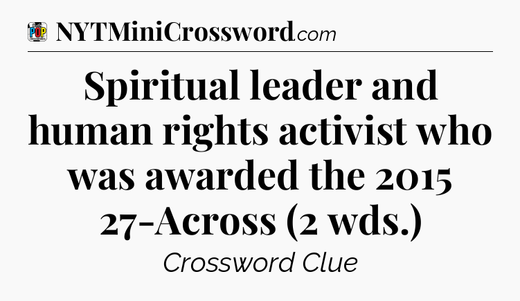 Spiritual leader and human rights activist who was awarded the 2015 27-Across (2 wds.) Crossword Clue