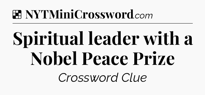 Solution: Spiritual leader with a Nobel Peace Prize - NYT Crossword