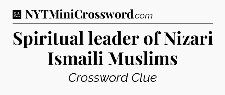 Spiritual leader of Nizari Ismaili Muslims - LA Times Crossword