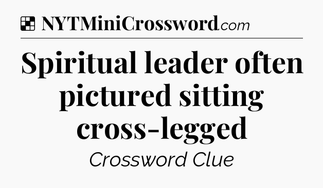 Solution: Spiritual leader often pictured sitting cross-legged - NYT Crossword