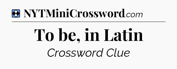 Solution: To be, in Latin - NYT Mini Crossword