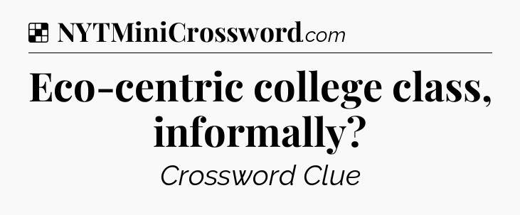 Solution: Eco-centric college class, informally - NYT Crossword