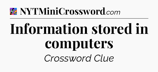 Information stored in computers Crossword Clue