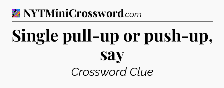 Single pull-up or push-up, say Crossword Clue