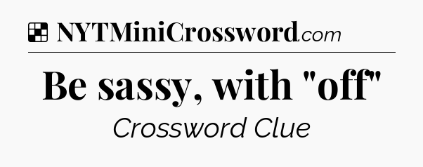 Solution: Be sassy, with 