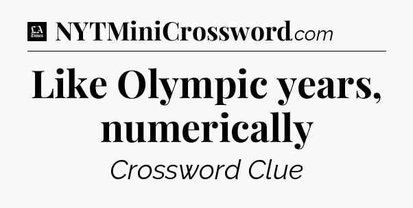 Like Olympic years, numerically - LA Times Crossword