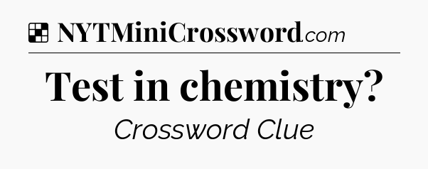 Solution: Test in chemistry - NYT Crossword