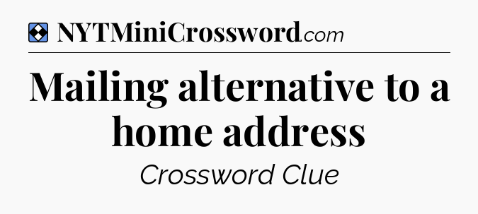 Solution: Mailing alternative to a home address - NYT Mini Crossword