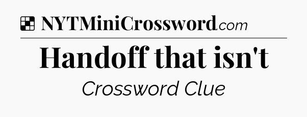 Solution: Handoff that isn't - NYT Crossword