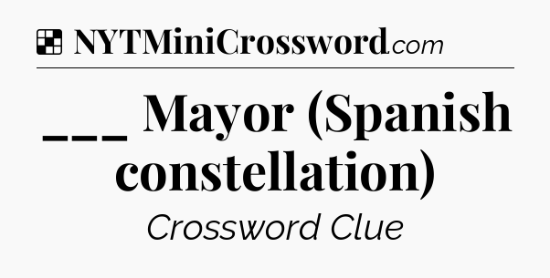 Solution: ___ Mayor (Spanish constellation) - NYT Crossword
