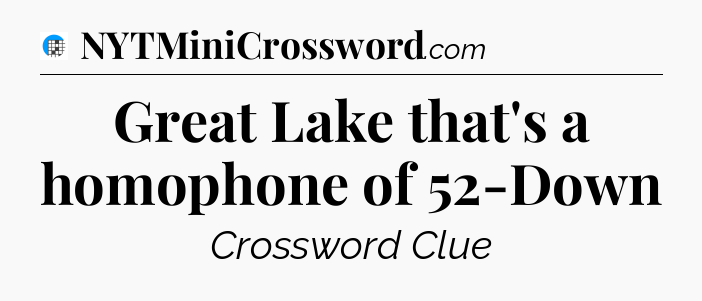 Great Lake that's a homophone of 52-Down Crossword Clue