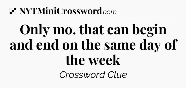 Solution: Only mo. that can begin and end on the same day of the week - NYT Crossword