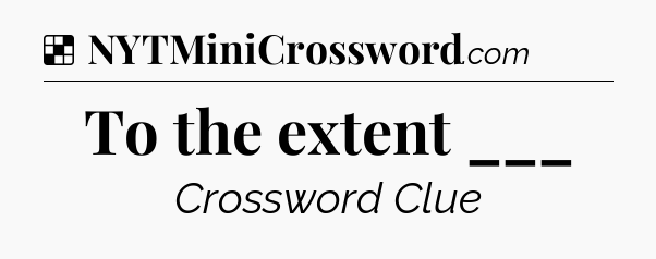 Solution: To the extent ___ - NYT Crossword