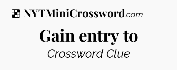Solution: Gain entry to - NYT Crossword