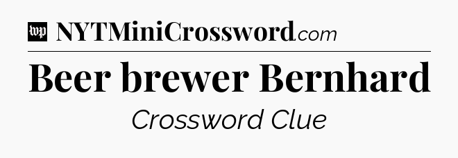 Beer brewer Bernhard Crossword Clue