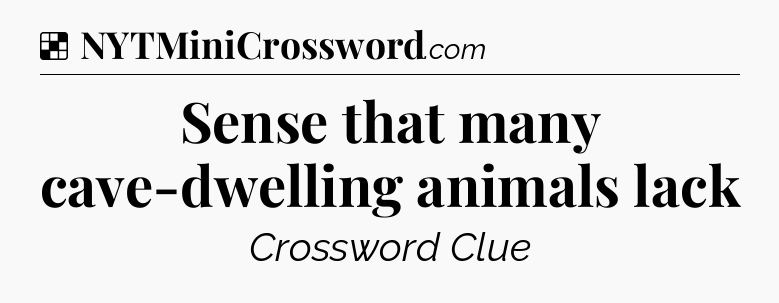 Solution: Sense that many cave-dwelling animals lack - NYT Crossword