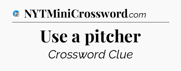 Use a pitcher Crossword Clue