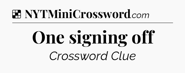 Solution: One signing off - NYT Crossword