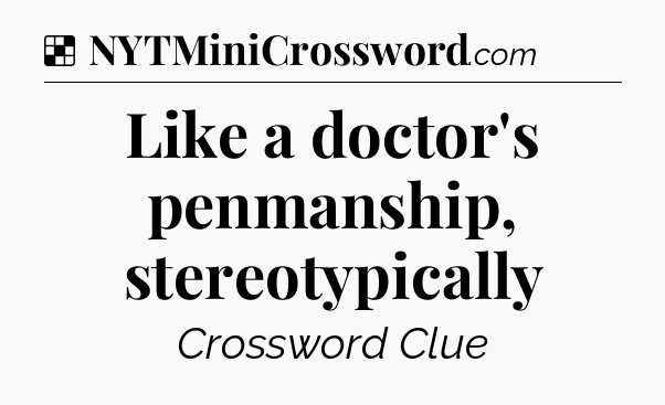 Solution: Like a doctor's penmanship, stereotypically - NYT Crossword