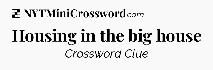 Solution: Housing in the big house - NYT Crossword